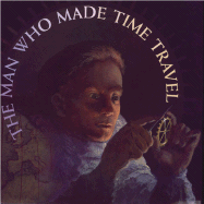 The Man Who Made Time Travel