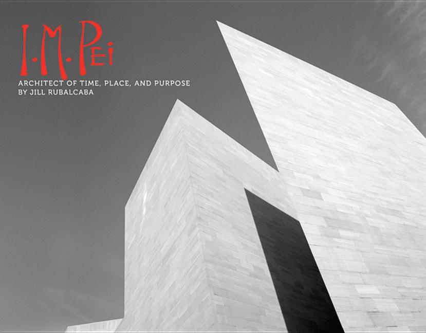 I.M. Pei: Architect of Time, Place and Purpose