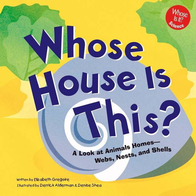 Whose House Is This?: A Look at Animal Homes - Webs, Nests, and Shells