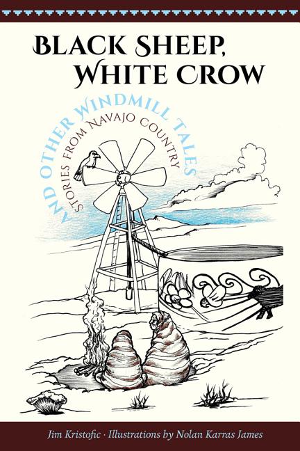 Black Sheep, White Crow and Other Windmill Tales: Stories from Navajo Country