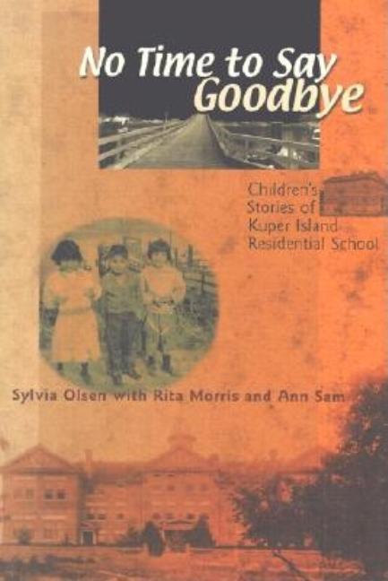 No Time to Say Goodbye: Children's Stories of Kuper Island Residential School