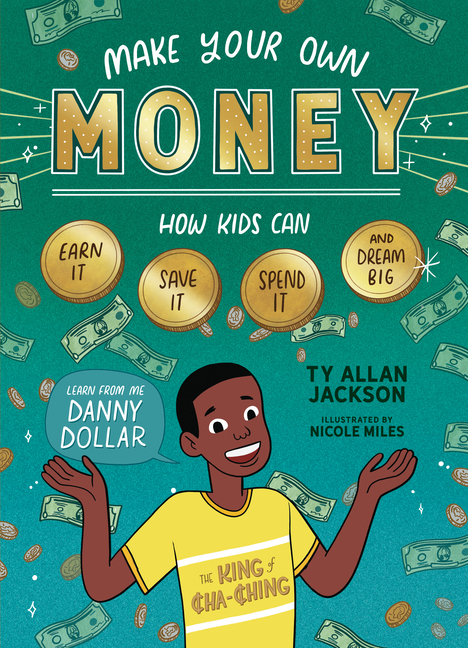 Make Your Own Money: How Kids Can Earn It, Save It, Spend It, and Dream Big, with Danny Dollar, the King of Cha-Ching