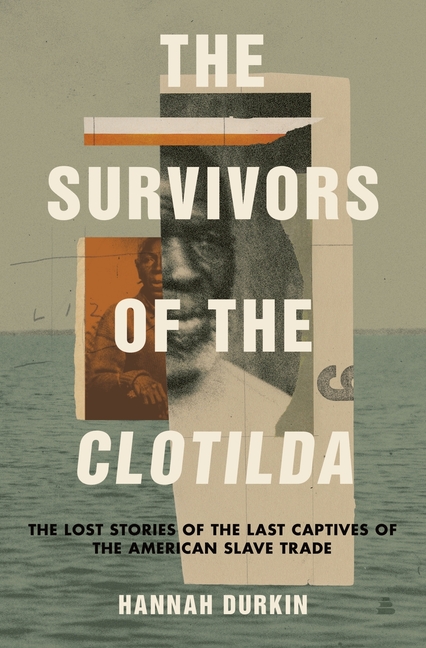 Survivors of the Clotilda, The: The Lost Stories of the Last Captives of the American Slave Trade