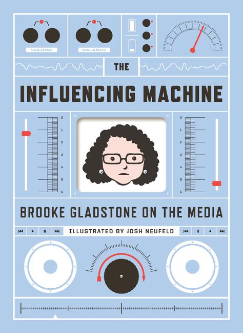 The Influencing Machine: Brooke Gladstone on the Media