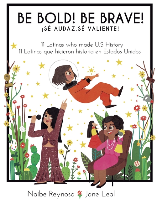 Be Bold! Be Brave!: 11 Latinas who made U.S. History / ¡Sé Audaz! ¡Sé Valiente!: 11 Latinas que hicieron historia en los Estados Unidos
